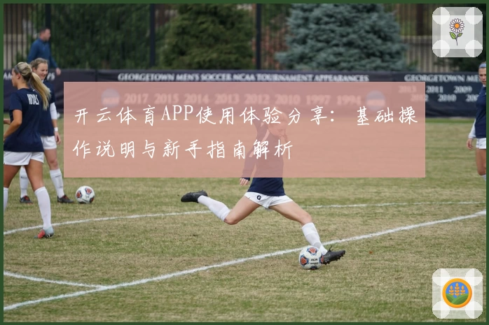 开云体育APP使用体验分享：基础操作说明与新手指南解析